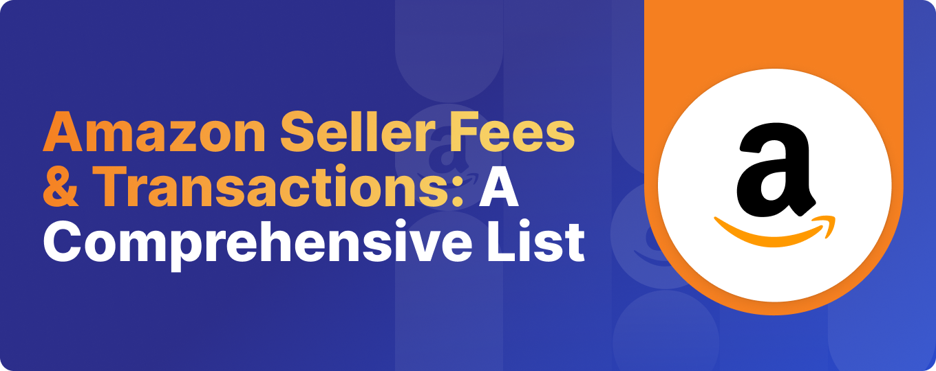 Amazon Seller Fees & Transactions: A Comprehensive List Amazon Seller Fees & Transactions: A Comprehensive List