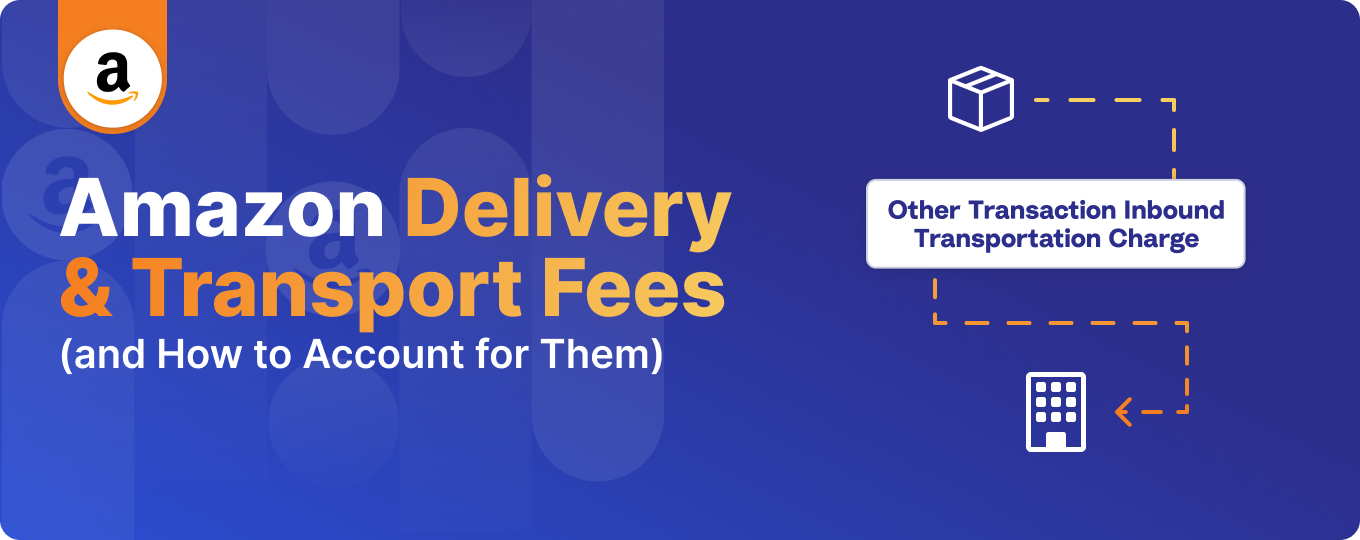 Amazon Delivery and Transport Fees (and How to Account for Them)